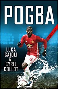 Pogba The Rise Of Manchester Uniteds Homecoming Hero 